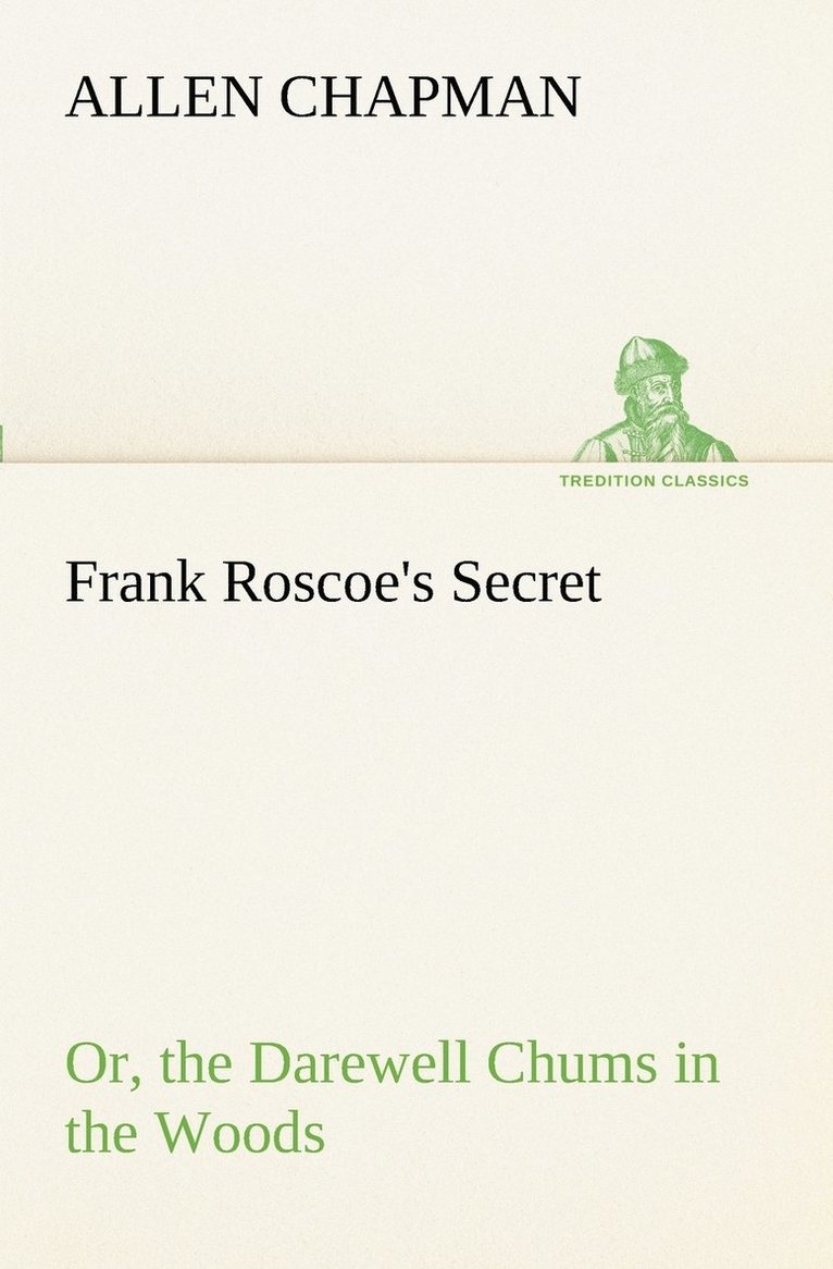 Frank Roscoe's Secret Or, the Darewell Chums in the Woods 1