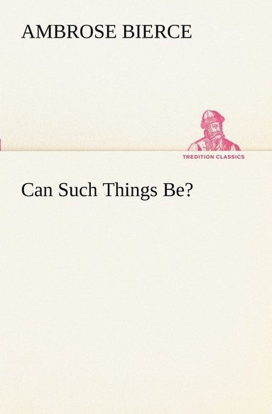Ambrose Bierce - Can Such Things Be?, Häftad