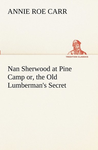 bokomslag Nan Sherwood at Pine Camp or, the Old Lumberman's Secret