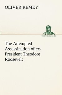 bokomslag The Attempted Assassination of ex-President Theodore Roosevelt