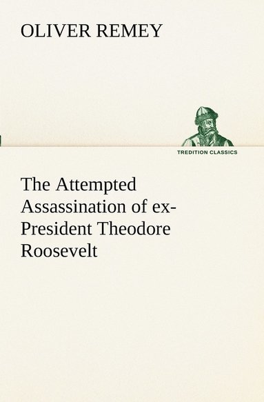 bokomslag The Attempted Assassination of ex-President Theodore Roosevelt