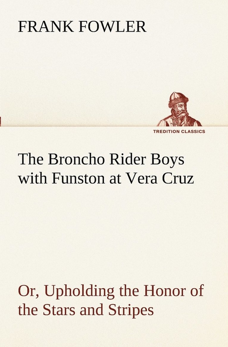 Frank Fowler - Broncho Rider Boys with Funston at Vera Cruz Or, Upholding the Honor of the Stars and Stripes, Häftad