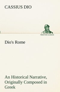 bokomslag Dio's Rome, Volume 6 An Historical Narrative Originally Composed in Greek During The Reigns of Septimius Severus, Geta and Caracalla, Macrinus, Elagabalus And Alexander Severus