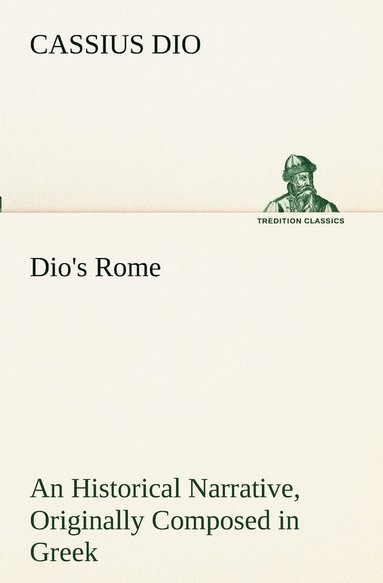 bokomslag Dio's Rome, Volume 6 An Historical Narrative Originally Composed in Greek During The Reigns of Septimius Severus, Geta and Caracalla, Macrinus, Elagabalus And Alexander Severus