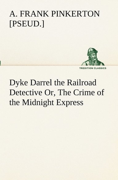 bokomslag Dyke Darrel the Railroad Detective Or, The Crime of the Midnight Express