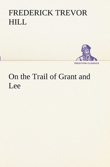 Frederick Trevor Hill - On the Trail of Grant and Lee, Häftad