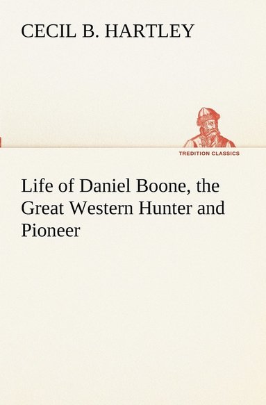 bokomslag Life of Daniel Boone, the Great Western Hunter and Pioneer