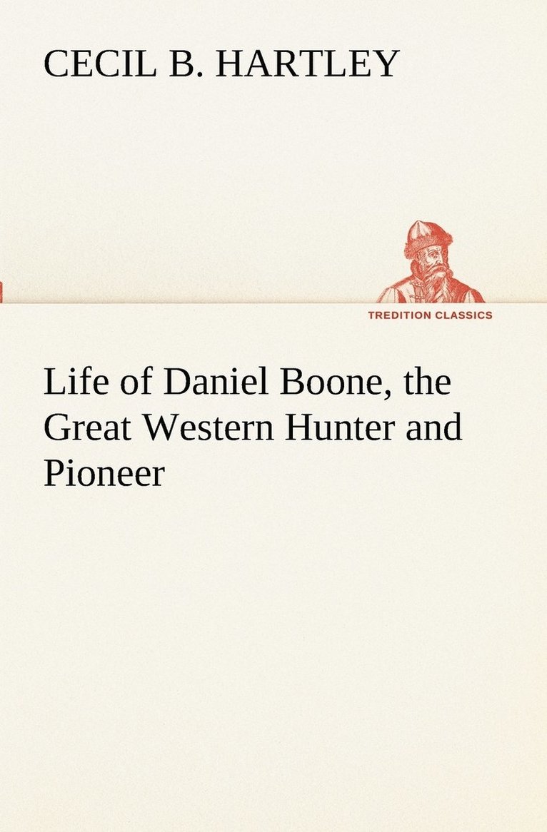 Life of Daniel Boone, the Great Western Hunter and Pioneer