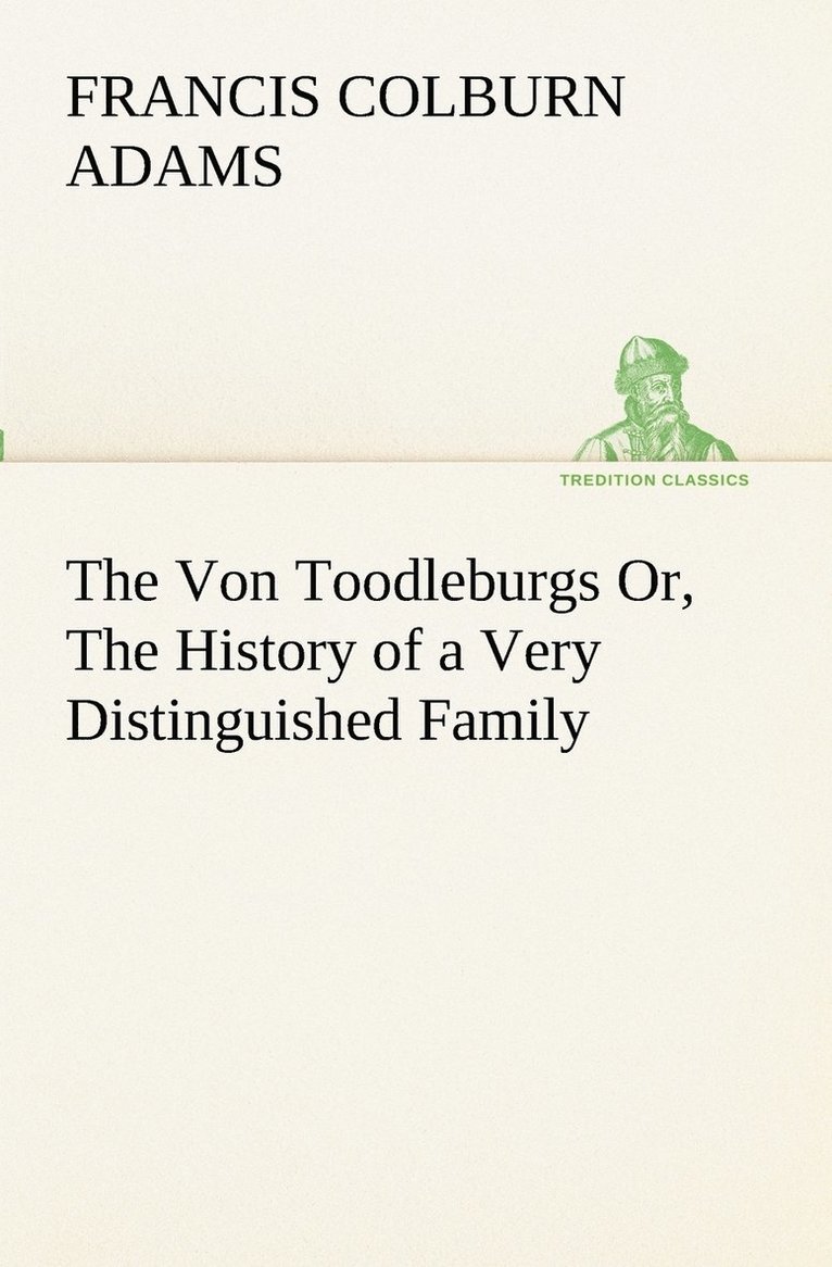 Von Toodleburgs Or, The History of a Very Distinguished Family