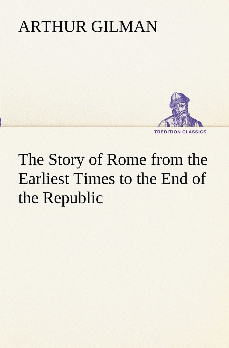 Story of Rome from the Earliest Times to the End of the Republic