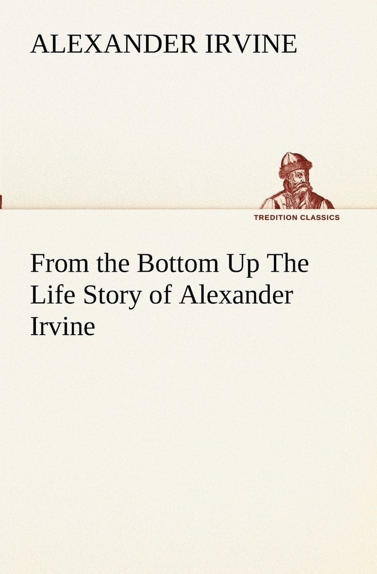 Alexander Irvine - From the Bottom Up The Life Story of Alexander Irvine, Häftad