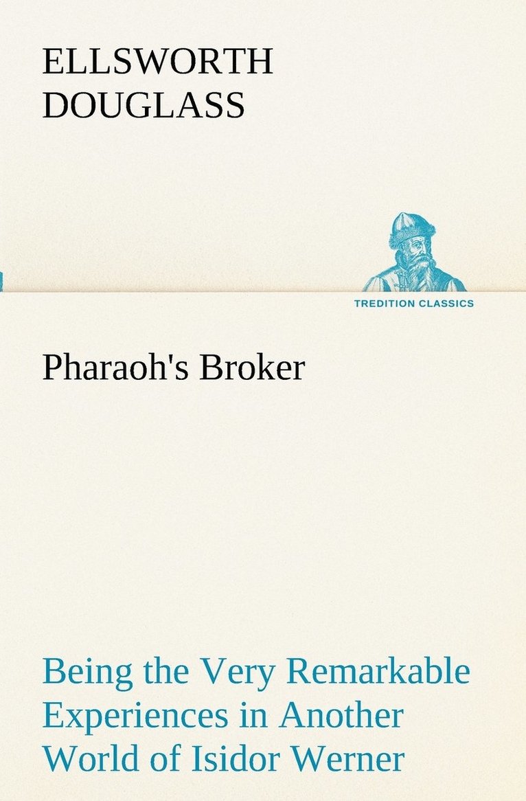 Pharaoh's Broker Being the Very Remarkable Experiences in Another World of Isidor Werner 1