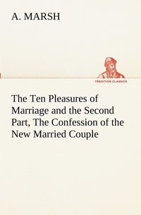 bokomslag The Ten Pleasures of Marriage and the Second Part, The Confession of the New Married Couple