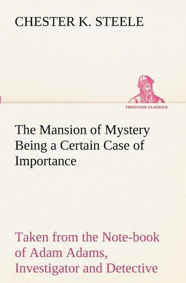 bokomslag The Mansion of Mystery Being a Certain Case of Importance, Taken from the Note-book of Adam Adams, Investigator and Detective