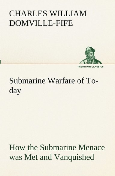 bokomslag Submarine Warfare of To-day How the Submarine Menace was Met and Vanquished, With Descriptions of the Inventions and Devices Used, Fast Boats, Mystery Ships