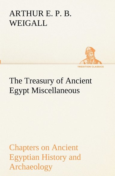 bokomslag The Treasury of Ancient Egypt Miscellaneous Chapters on Ancient Egyptian History and Archaeology