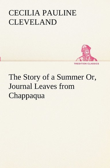 bokomslag The Story of a Summer Or, Journal Leaves from Chappaqua