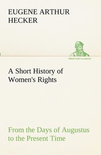 bokomslag Short History of Women's Rights From the Days of Augustus to the Present Time. with Special Reference to England and the United States. Second Edition Revised, With Additions.