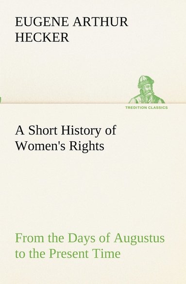 bokomslag Short History of Women's Rights From the Days of Augustus to the Present Time. with Special Reference to England and the United States. Second Edition Revised, With Additions.