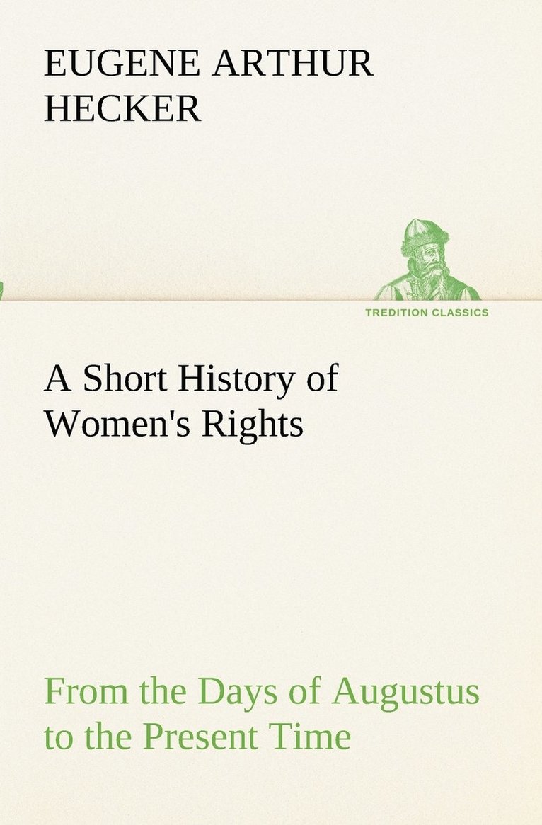 Short History of Women's Rights From the Days of Augustus to the Present Time. with Special Reference to England and the United States. Second Edition Revised, With Additions. 1