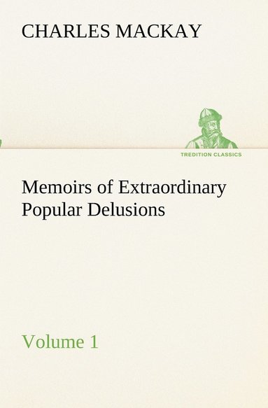 Charles MacKay - Memoirs of Extraordinary Popular Delusions - Volume 1, Häftad