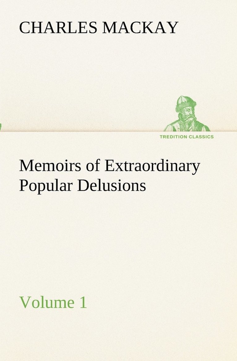 Memoirs of Extraordinary Popular Delusions - Volume 1