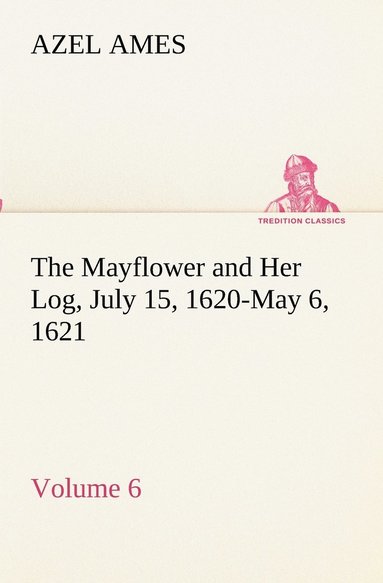 bokomslag Mayflower and Her Log July 15, 1620-May 6, 1621 - Volume 6