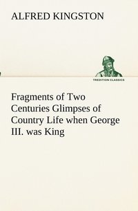 bokomslag Fragments of Two Centuries Glimpses of Country Life when George III. was King