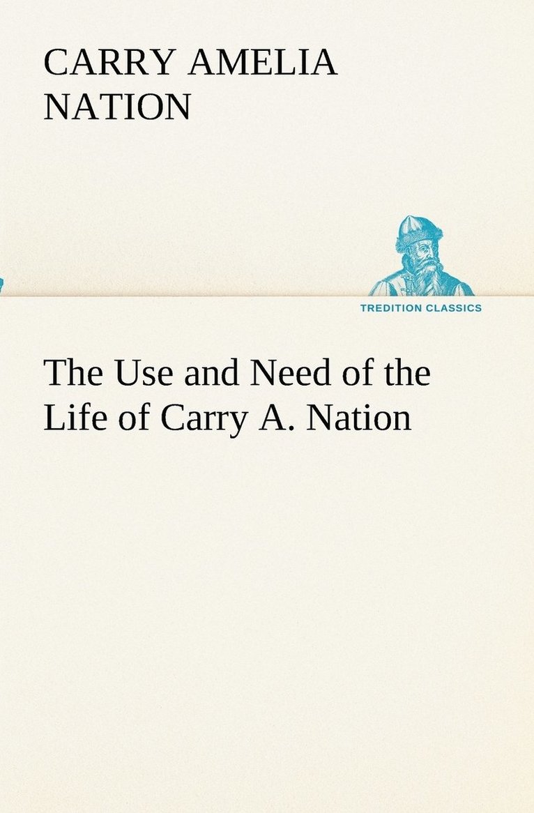 The Use and Need of the Life of Carry A. Nation 1