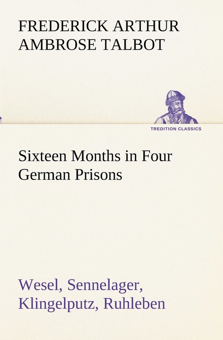 Sixteen Months in Four German Prisons Wesel, Sennelager, Klingelputz, Ruhleben 1