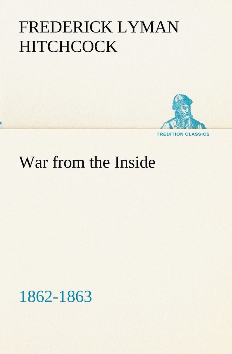 War from the Inside The Story of the 132nd Regiment Pennsylvania Volunteer Infantry in the War for the Suppression of the Rebellion, 1862-1863 1