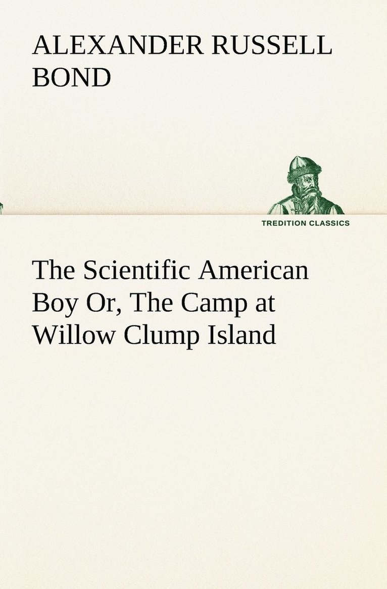 The Scientific American Boy Or, The Camp at Willow Clump Island 1