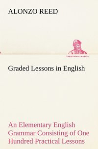 bokomslag Graded Lessons in English An Elementary English Grammar Consisting of One Hundred Practical Lessons, Carefully Graded and Adapted to the Class-Room