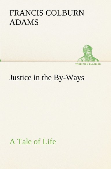 bokomslag Justice in the By-Ways, a Tale of Life