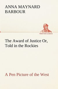 bokomslag The Award of Justice Or, Told in the Rockies A Pen Picture of the West