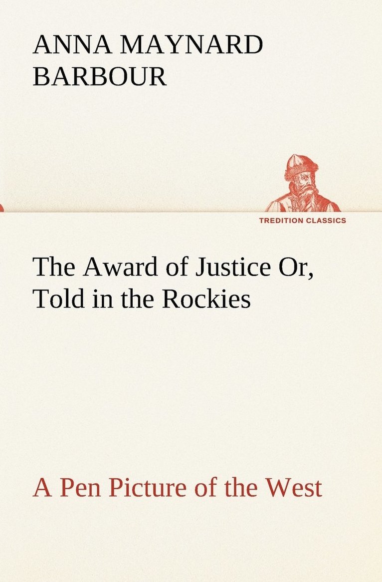 The Award of Justice Or, Told in the Rockies A Pen Picture of the West 1