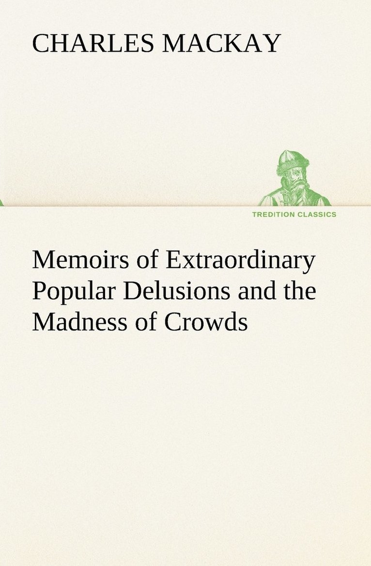 Memoirs of Extraordinary Popular Delusions and the Madness of Crowds 1