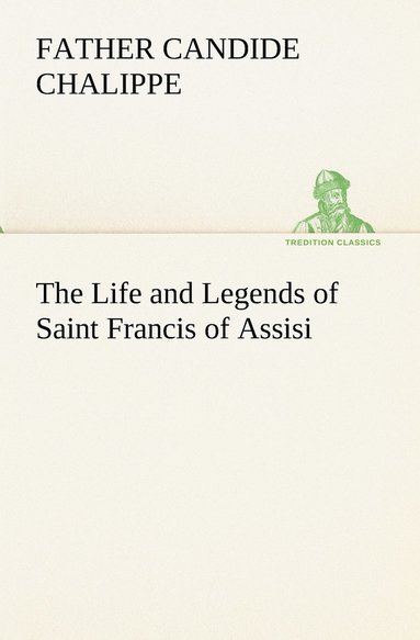 bokomslag The Life and Legends of Saint Francis of Assisi