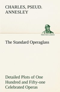 bokomslag The Standard Operaglass Detailed Plots of One Hundred and Fifty-one Celebrated Operas