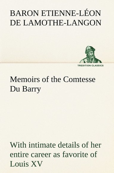 bokomslag Memoirs of the Comtesse Du Barry with intimate details of her entire career as favorite of Louis XV