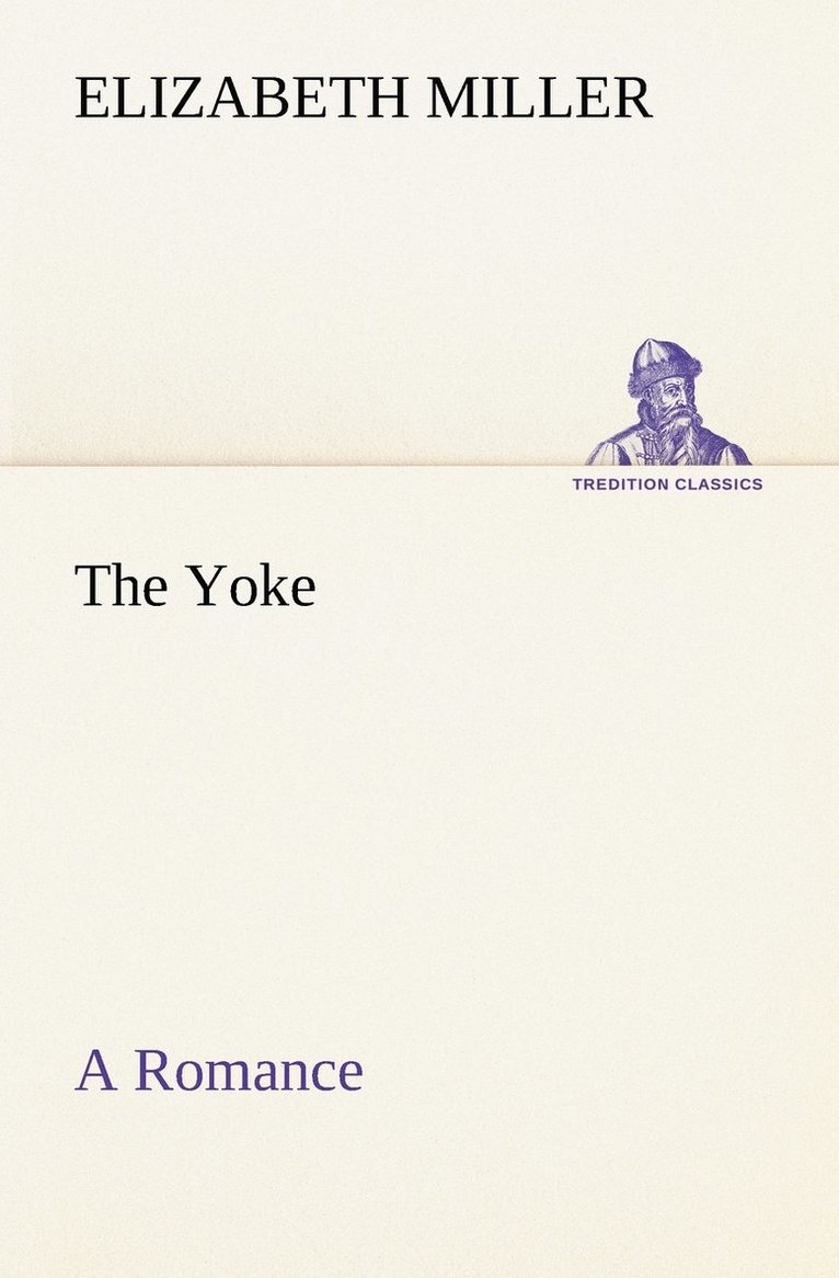 The Yoke A Romance of the Days when the Lord Redeemed the Children of Israel from the Bondage of Egypt 1