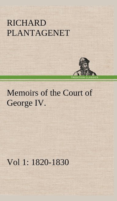 bokomslag Memoirs of the Court of George IV. 1820-1830 (Vol 1) From the Original Family Documents