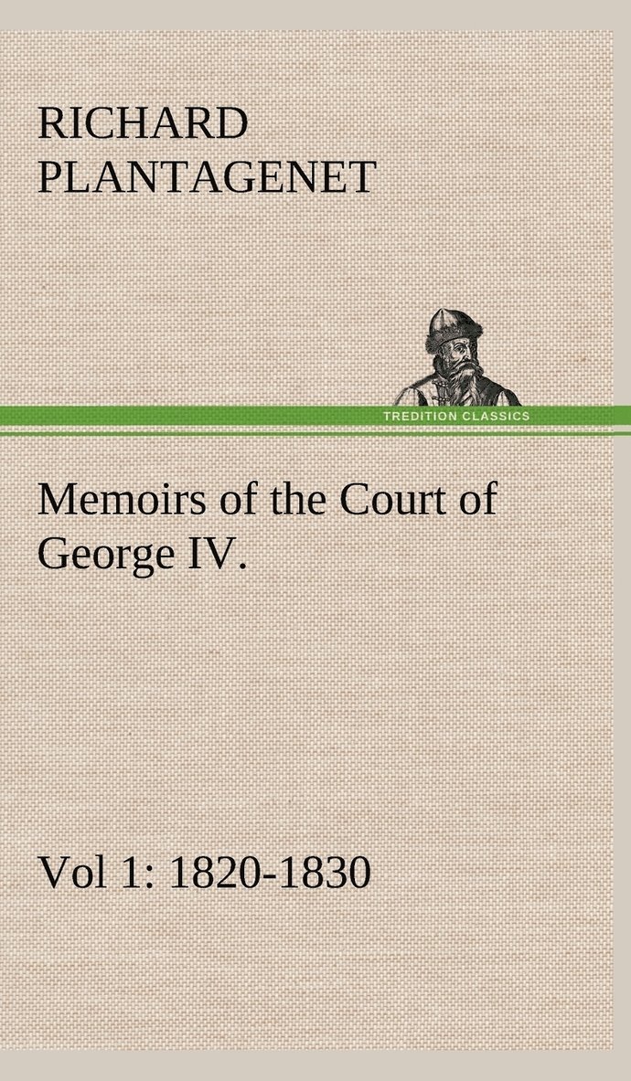 Richard Plantage Buckingham and Chandos, Richard Plantagenet Buckingham and Chandos - Memoirs of the Court of George IV. 1820-1830 (Vol 1) From the Original Family Documents, Inbunden