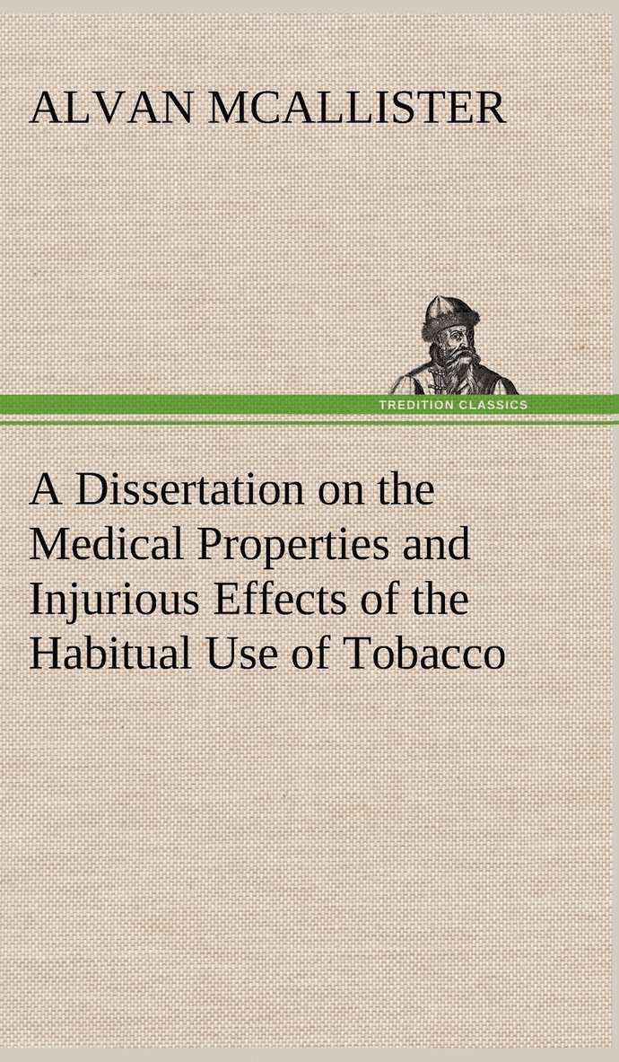 A Dissertation on the Medical Properties and Injurious Effects of the Habitual Use of Tobacco 1