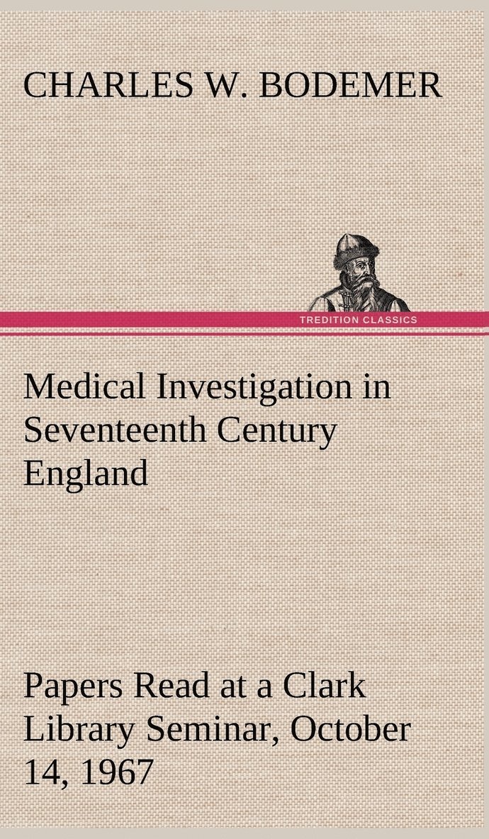 Medical Investigation in Seventeenth Century England Papers Read at a Clark Library Seminar, October 14, 1967 1