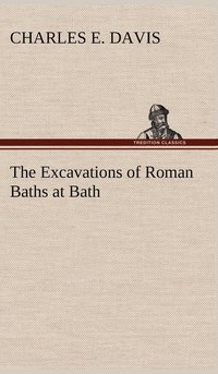 bokomslag The Excavations of Roman Baths at Bath