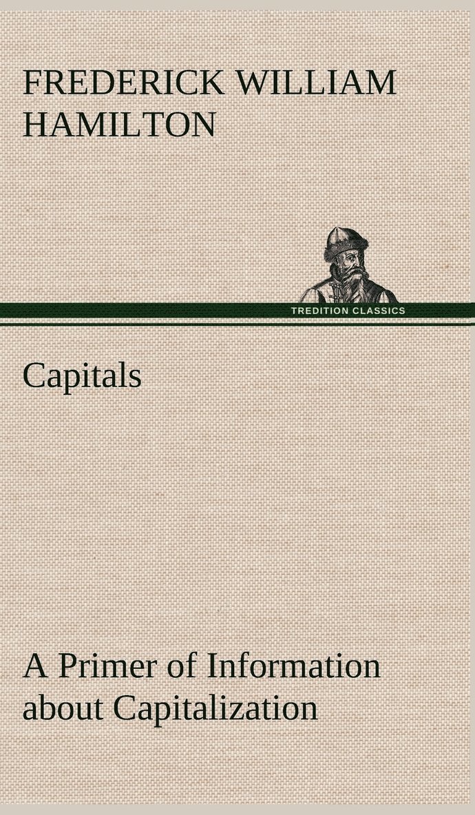 Capitals A Primer of Information about Capitalization with some Practical Typographic Hints as to the Use of Capitals 1