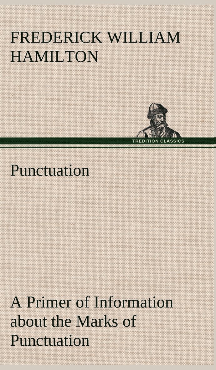 Punctuation A Primer of Information about the Marks of Punctuation and their Use Both Grammatically and Typographically 1