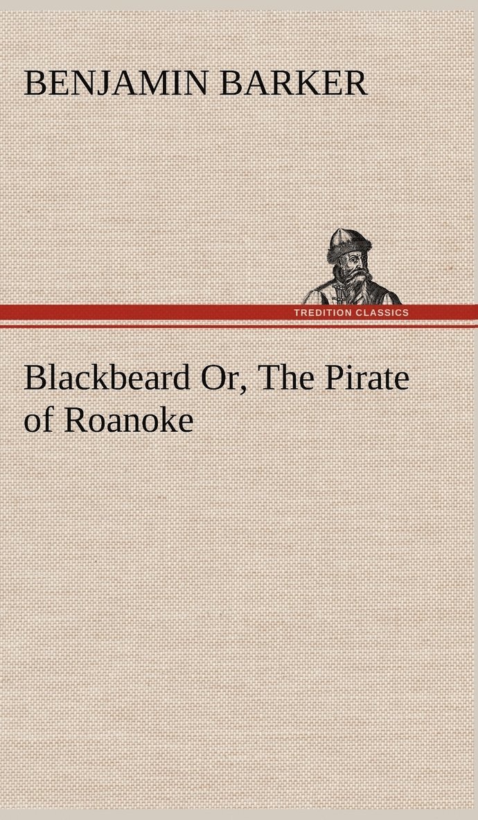 B (Benjamin) Barker, B. (Benjamin) Barker - Blackbeard Or, The Pirate of Roanoke., Inbunden