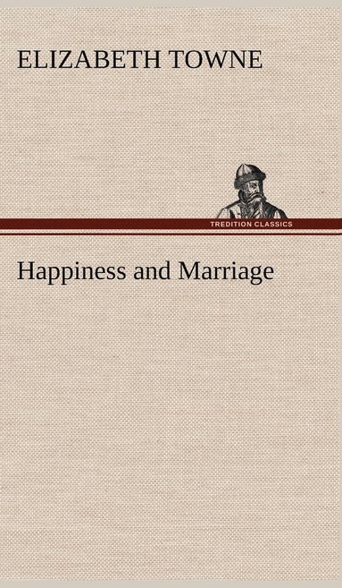 Elizabeth Towne - Happiness and Marriage, Inbunden